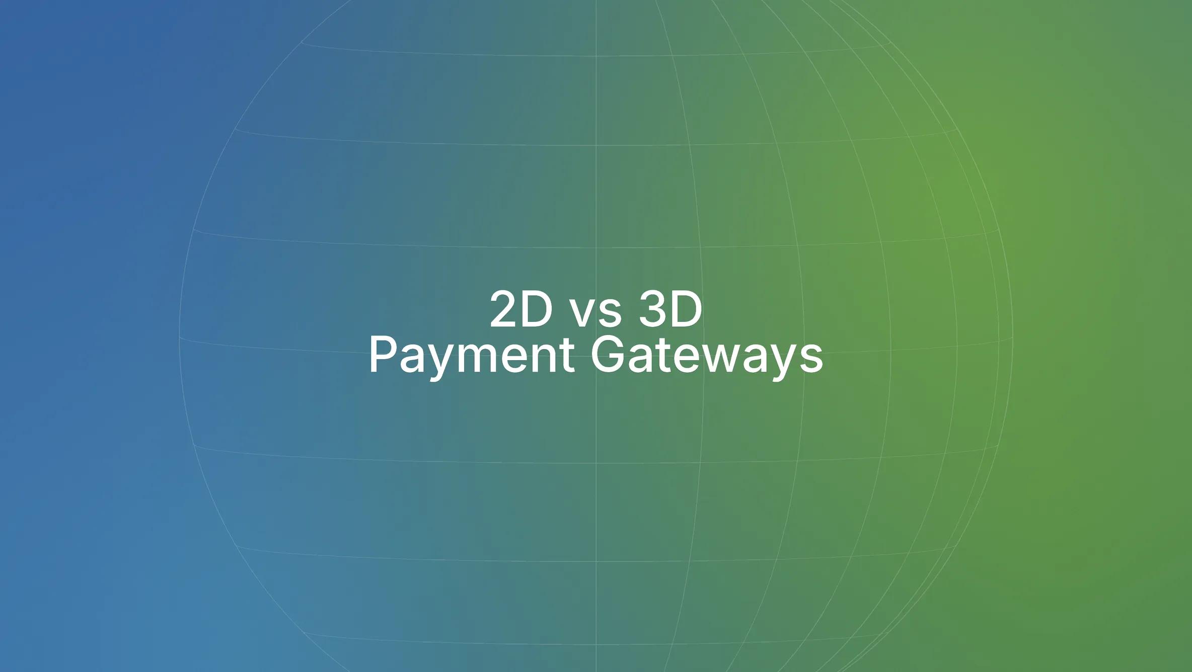 2D vs 3D Payment Gateway: Understanding the Key Differences