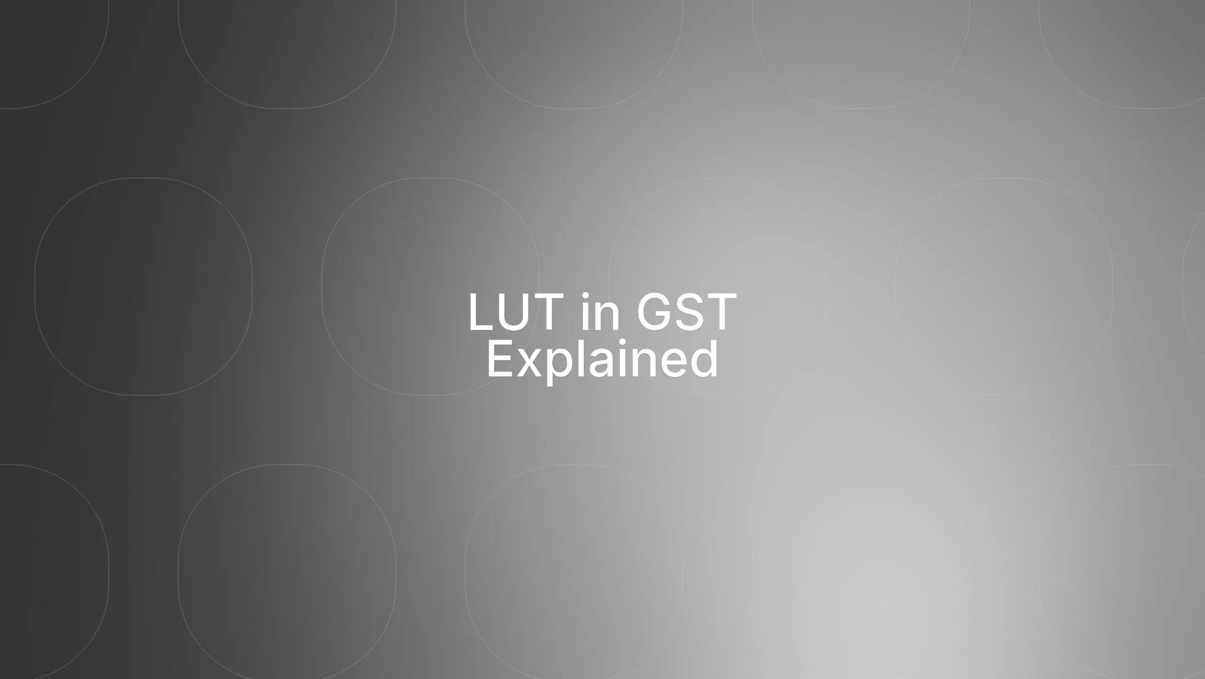 LUT: Full Form, Eligibility, Process and More