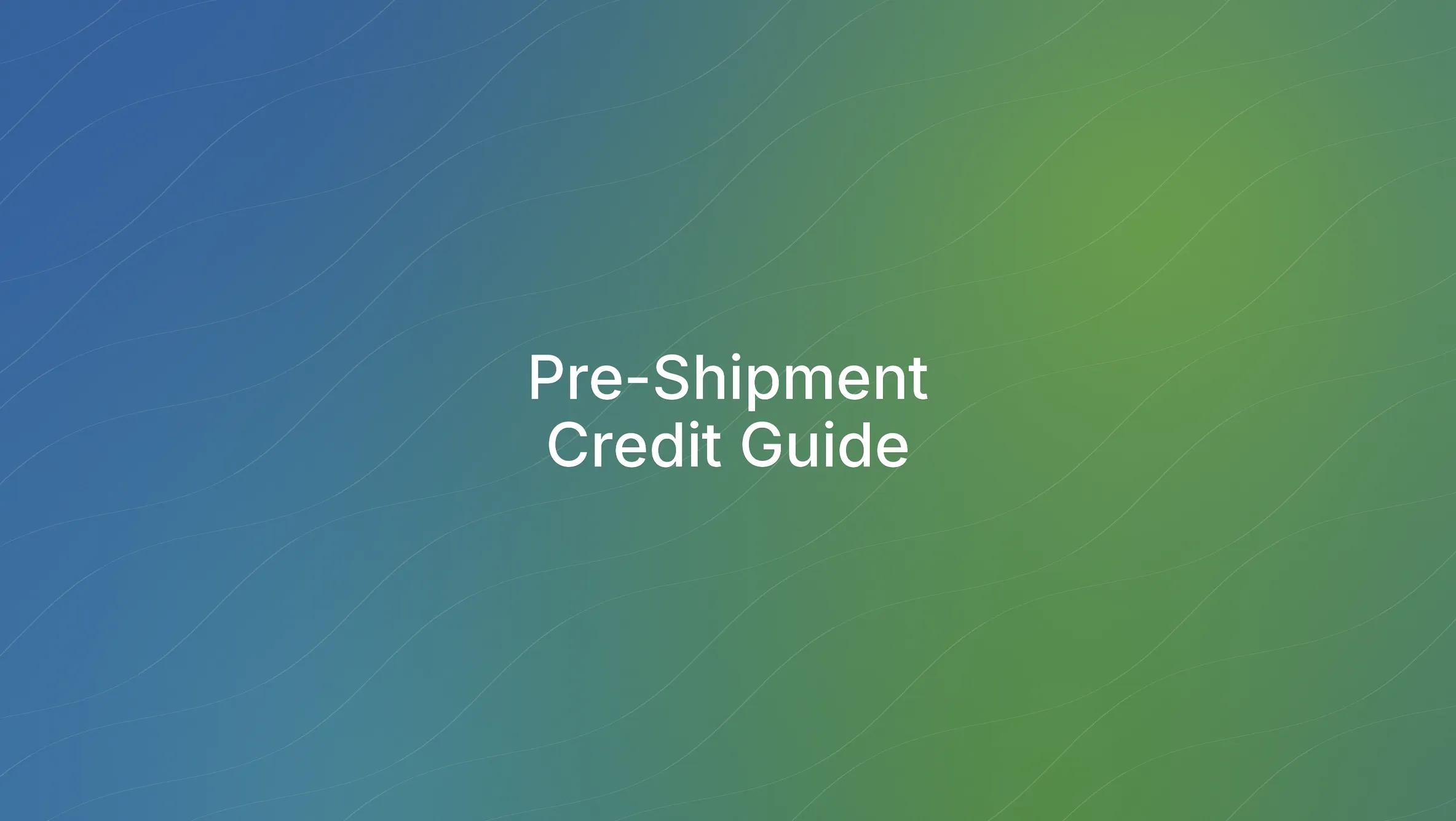 Pre-Shipment Credit: Meaning, Types, Interest Rates & How to Get It — Guide for Indian Exporters