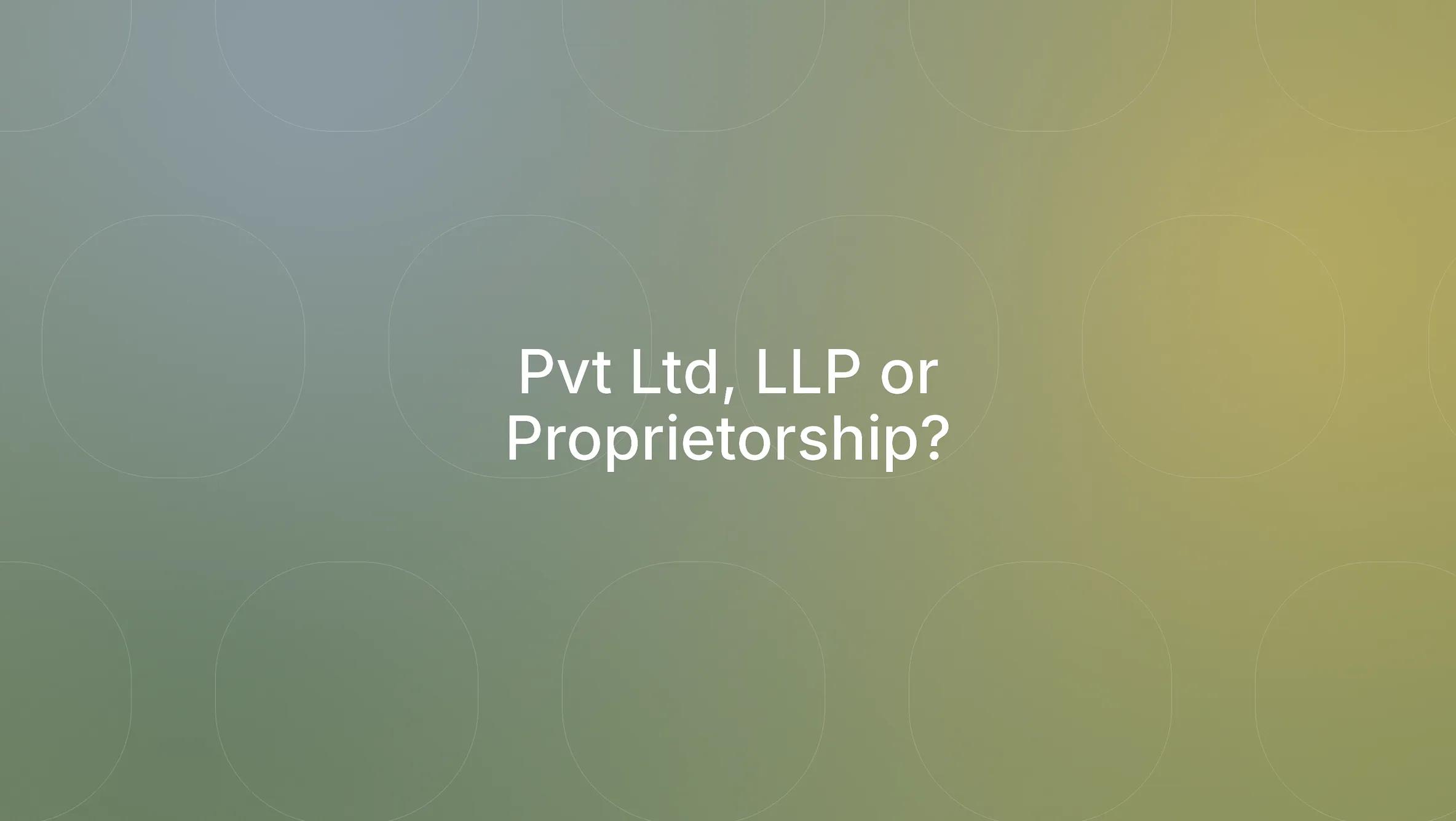 Private Ltd, Partnership or Proprietorship: What should you choose?